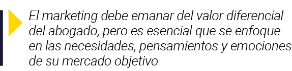  El marketing debe emanar del valor diferencial del abogado, pero es esencial que se enfoque en las necesidades, pens   