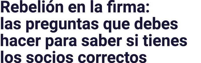 Rebelión en la firma: las preguntas que debes hacer para saber si tienes los socios correctos