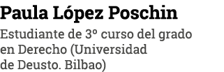 Paula López Poschin Estudiante de 3  curso del grado en Derecho (Universidad de Deusto  Bilbao)