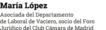 María López Asociada del Departamento de Laboral de Vaciero, socio del Foro Jurídico del Club Cámara de Madrid
