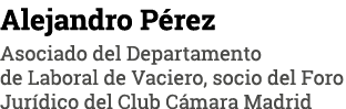 Alejandro Pérez Asociado del Departamento de Laboral de Vaciero, socio del Foro Jurídico del Club Cámara Madrid