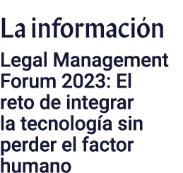 La información Legal Management Forum 2023: El reto de integrar la tecnología sin perder el factor humano