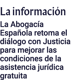 La información La Abogacía Española retoma el diálogo con Justicia para mejorar las condiciones de la asistencia jurí   