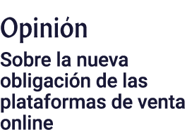 Opinión Sobre la nueva obligación de las plataformas de venta online