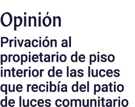 Opinión Privación al propietario de piso interior de las luces que recibía del patio de luces comunitario