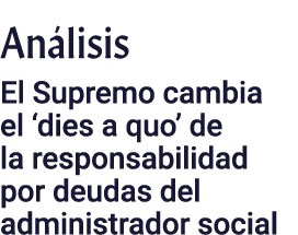 Análisis El Supremo cambia el  dies a quo  de la responsabilidad por deudas del administrador social