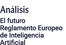 Análisis El futuro Reglamento Europeo de Inteligencia Artificial