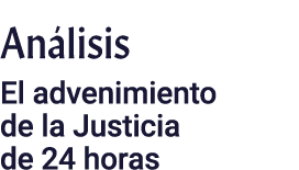 Análisis El advenimiento de la Justicia de 24 horas