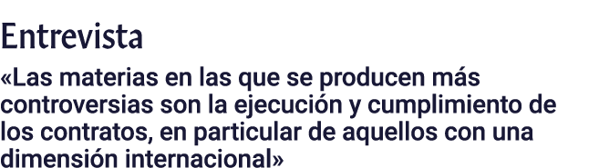 Entrevista  Las materias en las que se producen más controversias son la ejecución y cumplimiento de los contratos, e   