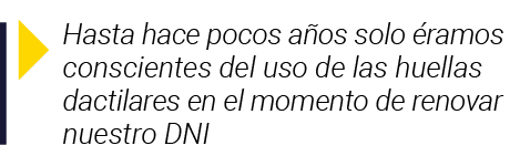  Hasta hace pocos años solo éramos conscientes del uso de las huellas dactilares en el momento de renovar nuestro DNI