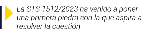  La STS 1512 2023 ha venido a poner una primera piedra con la que aspira a resolver la cuestión