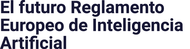El futuro Reglamento Europeo de Inteligencia Artificial