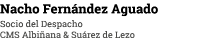 Nacho Fernández Aguado Socio del Despacho CMS Albiñana & Suárez de Lezo