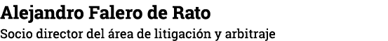 Alejandro Falero de Rato Socio director del área de litigación y arbitraje