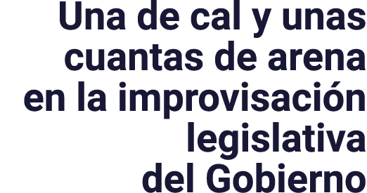 Una de cal y unas cuantas de arena en la improvisación legislativa del Gobierno