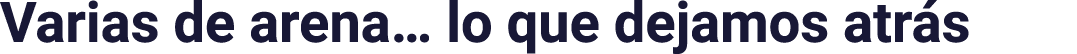 Varias de arena  lo que dejamos atrás