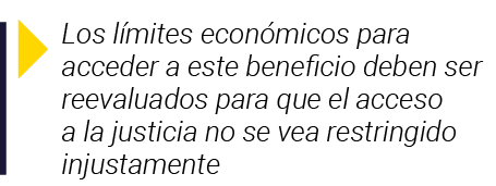  Los límites económicos para acceder a este beneficio deben ser reevaluados para que el acceso a la justicia no se ve   