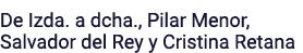 De Izda  a dcha , Pilar Menor, Salvador del Rey y Cristina Retana