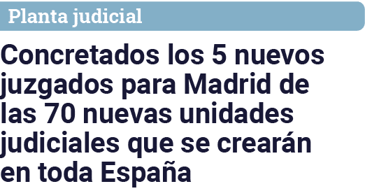 Planta judicial Concretados los 5 nuevos juzgados para Madrid de las 70 nuevas unidades judiciales que se crearán en    
