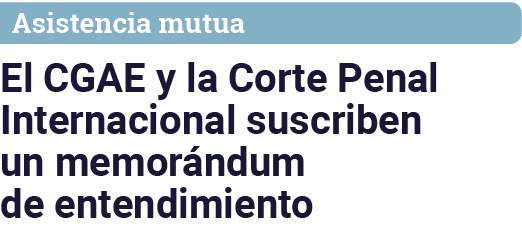 Asistencia mutua El CGAE y la Corte Penal Internacional suscriben un memorándum de entendimiento