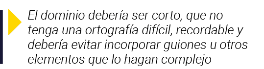  El dominio debería ser corto, que no tenga una ortografía difícil, recordable y debería evitar incorporar guiones u    