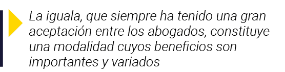  La iguala, que siempre ha tenido una gran aceptación entre los abogados, constituye una modalidad cuyos beneficios s   