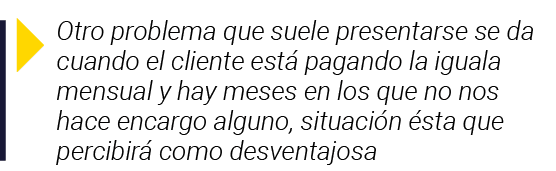  Otro problema que suele presentarse se da cuando el cliente está pagando la iguala mensual y hay meses en los que no   