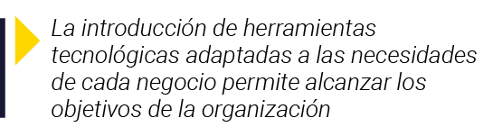  La introducción de herramientas tecnológicas adaptadas a las necesidades de cada negocio permite alcanzar los objeti   
