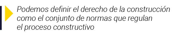  Podemos definir el derecho de la construcción como el conjunto de normas que regulan el proceso constructivo