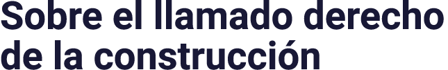  Sobre el llamado derecho de la construcción