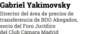 Gabriel Yakimovsky Director del área de precios de transferencia de BDO Abogados, socio del Foro Jurídico del Club Cá   