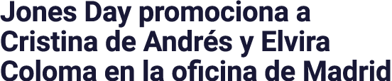 Jones Day promociona a Cristina de Andrés y Elvira Coloma en la oficina de Madrid
