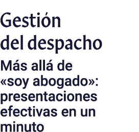 Gestión del despacho Más allá de  soy abogado : presentaciones efectivas en un minuto