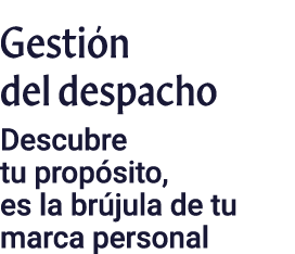 Gestión del despacho Descubre tu propósito, es la brújula de tu marca personal