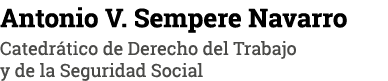 Antonio V  Sempere Navarro Catedrático de Derecho del Trabajo y de la Seguridad Social