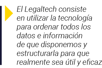  El Legaltech consiste en utilizar la tecnología para ordenar todos los datos e información de que disponemos y estru   