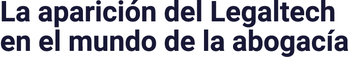La aparición del Legaltech en el mundo de la abogacía