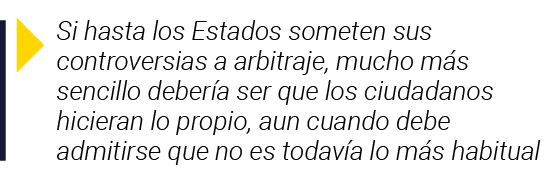  Si hasta los Estados someten sus controversias a arbitraje, mucho más sencillo debería ser que los ciudadanos hicier   