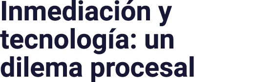 Inmediación y tecnología: un dilema procesal