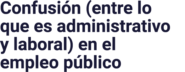 Confusión (entre lo que es administrativo y laboral) en el empleo público
