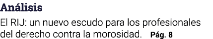 Análisis El RIJ: un nuevo escudo para los profesionales del derecho contra la morosidad  Pág  8