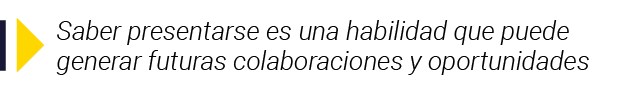 Saber presentarse es una habilidad que puede generar futuras colaboraciones y oportunidades