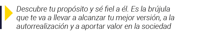  Descubre tu propósito y sé fiel a él  Es la brújula que te va a llevar a alcanzar tu mejor versión, a la autorrealiz   