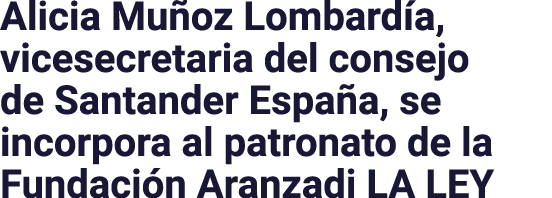 Alicia Muñoz Lombardía, vicesecretaria del consejo de Santander España, se incorpora al patronato de la Fundación Ara   