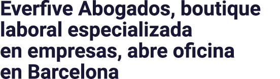 Everfive Abogados, boutique laboral especializada en empresas, abre oficina en Barcelona