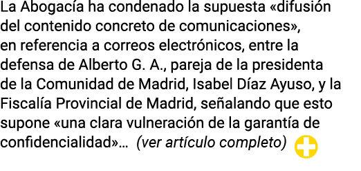 La Abogacía ha condenado la supuesta  difusión del contenido concreto de comunicaciones , en referencia a correos ele   