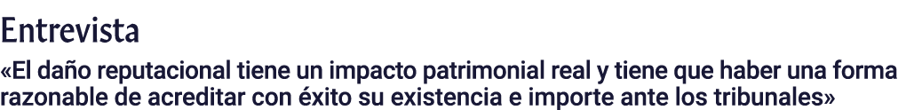 Entrevista  El daño reputacional tiene un impacto patrimonial real y tiene que haber una forma razonable de acreditar   