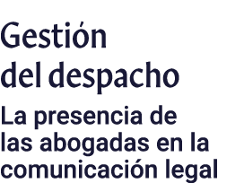 Gestión del despacho La presencia de las abogadas en la comunicación legal