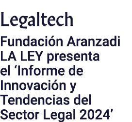 Legaltech Fundación Aranzadi LA LEY presenta el  Informe de Innovación y Tendencias del Sector Legal 2024 