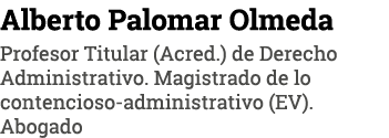 Alberto Palomar Olmeda Profesor Titular (Acred ) de Derecho Administrativo  Magistrado de lo contencioso-administrati   